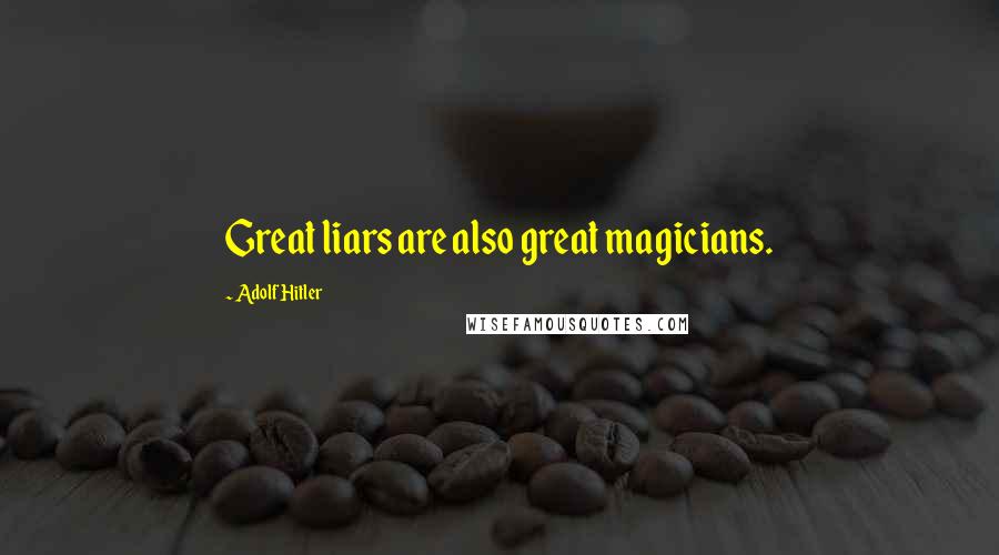 Adolf Hitler Quotes: Great liars are also great magicians.