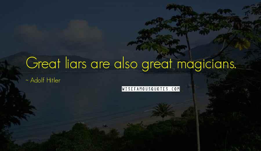 Adolf Hitler Quotes: Great liars are also great magicians.