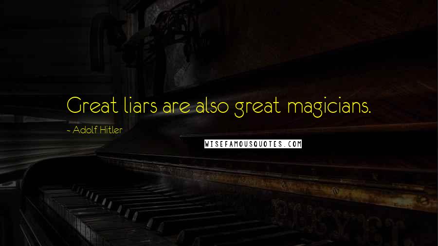 Adolf Hitler Quotes: Great liars are also great magicians.