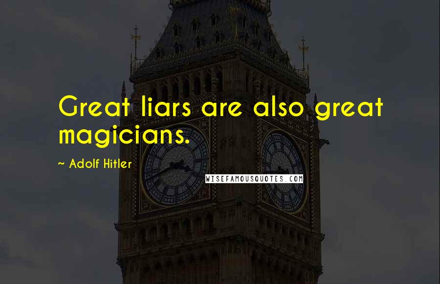 Adolf Hitler Quotes: Great liars are also great magicians.