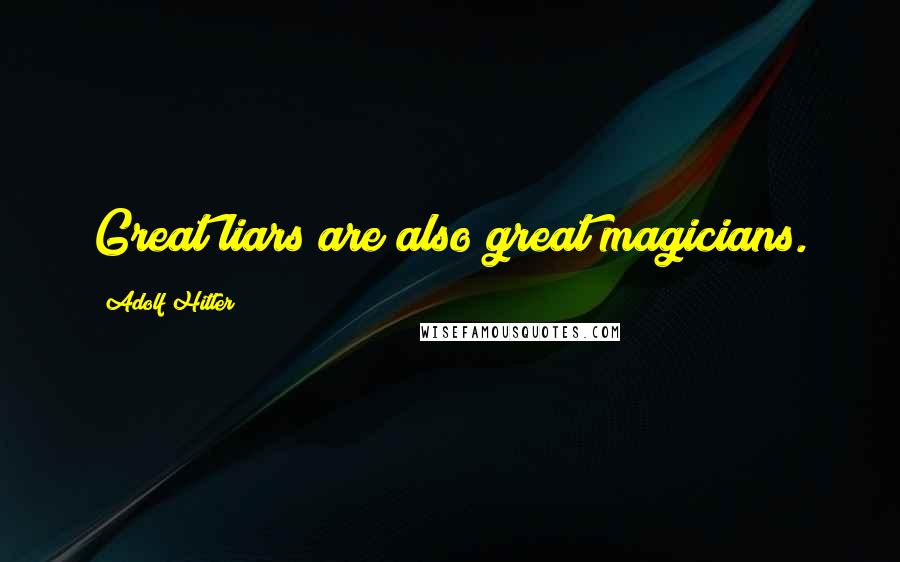 Adolf Hitler Quotes: Great liars are also great magicians.