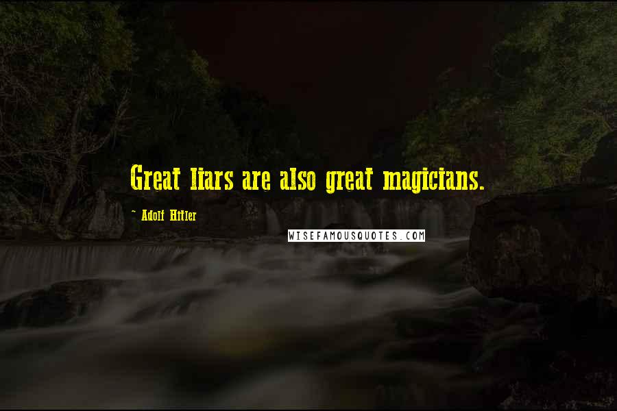 Adolf Hitler Quotes: Great liars are also great magicians.