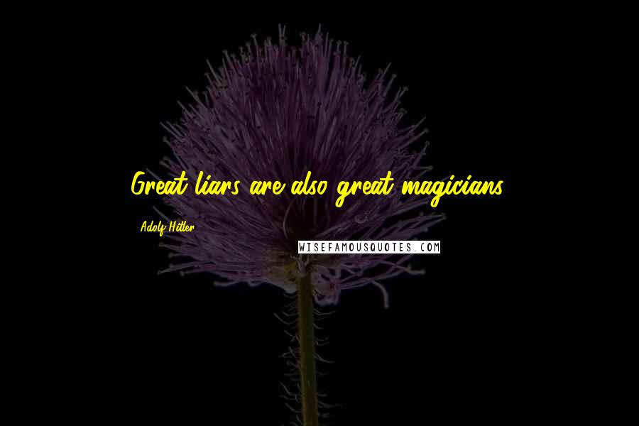 Adolf Hitler Quotes: Great liars are also great magicians.