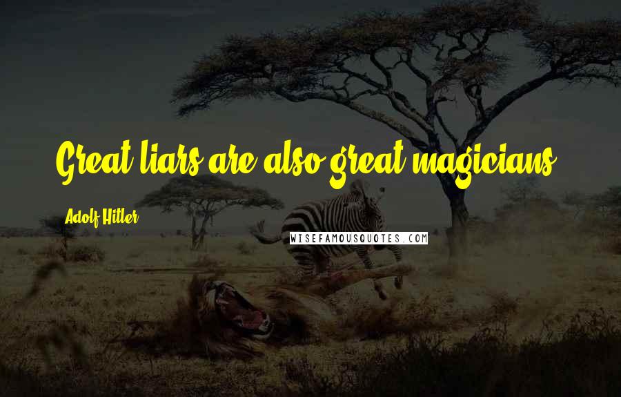 Adolf Hitler Quotes: Great liars are also great magicians.