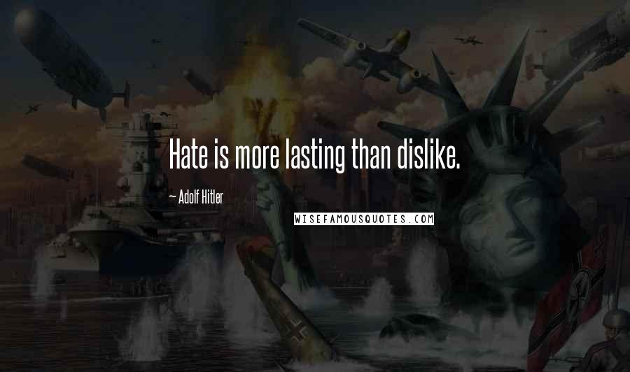 Adolf Hitler Quotes: Hate is more lasting than dislike.