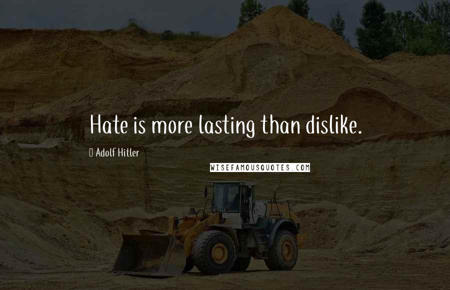 Adolf Hitler Quotes: Hate is more lasting than dislike.