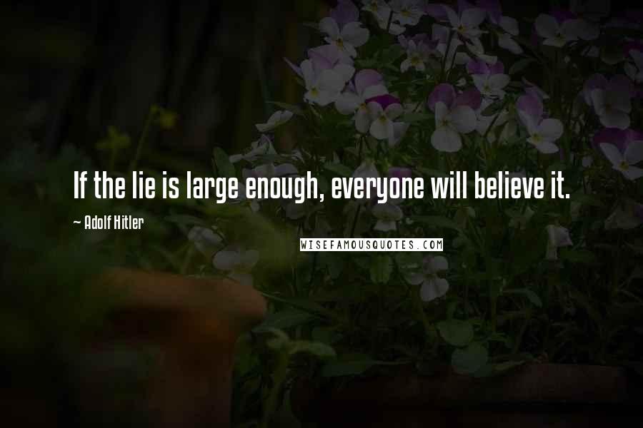 Adolf Hitler Quotes: If the lie is large enough, everyone will believe it.
