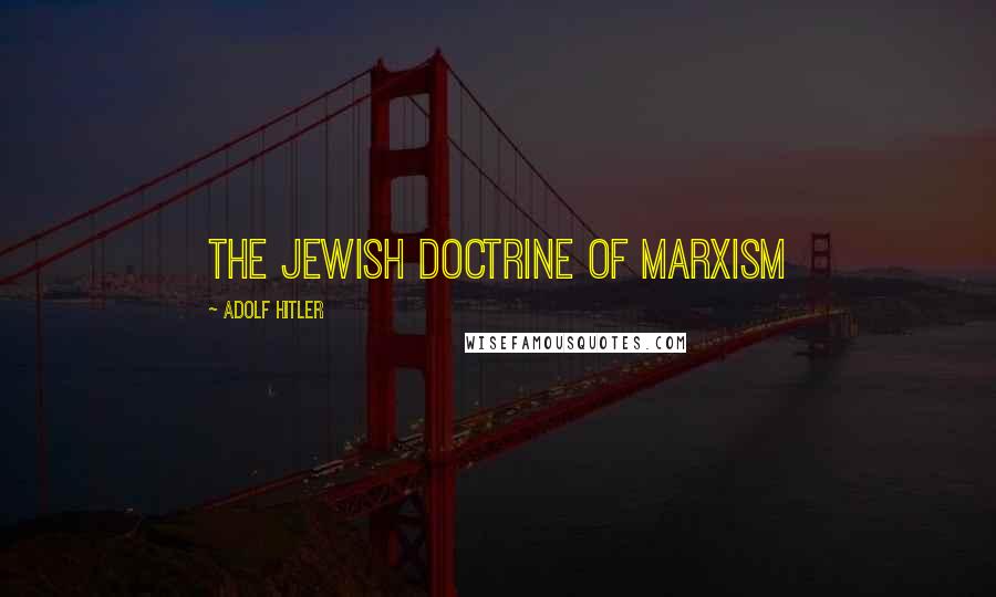 Adolf Hitler Quotes: The Jewish doctrine of Marxism