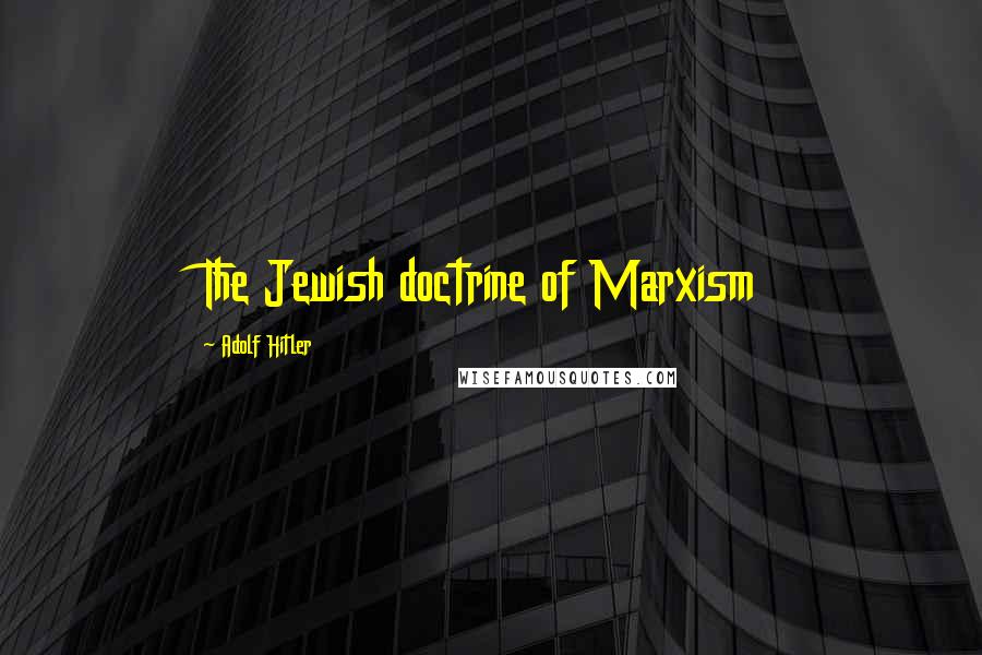 Adolf Hitler Quotes: The Jewish doctrine of Marxism