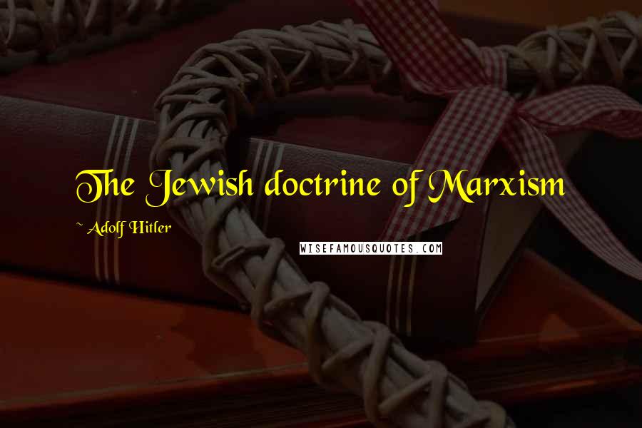 Adolf Hitler Quotes: The Jewish doctrine of Marxism