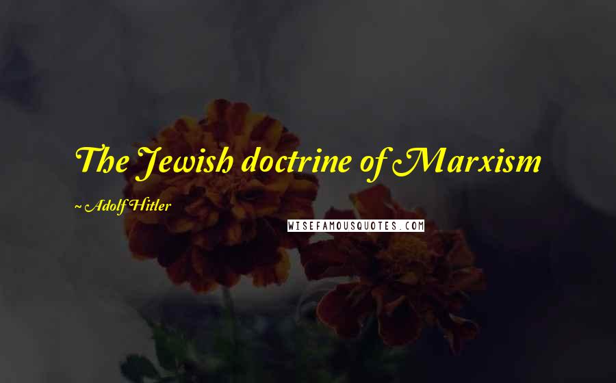 Adolf Hitler Quotes: The Jewish doctrine of Marxism