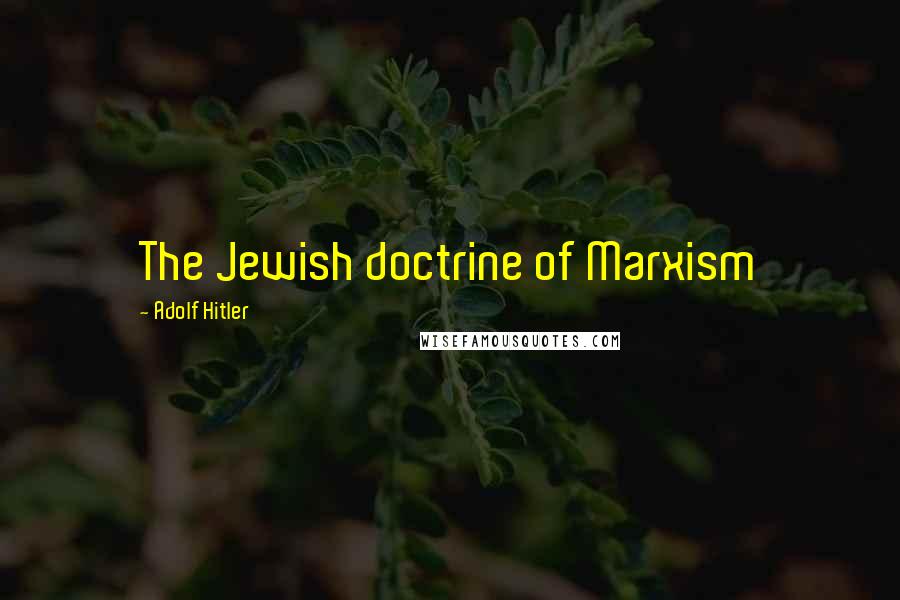 Adolf Hitler Quotes: The Jewish doctrine of Marxism