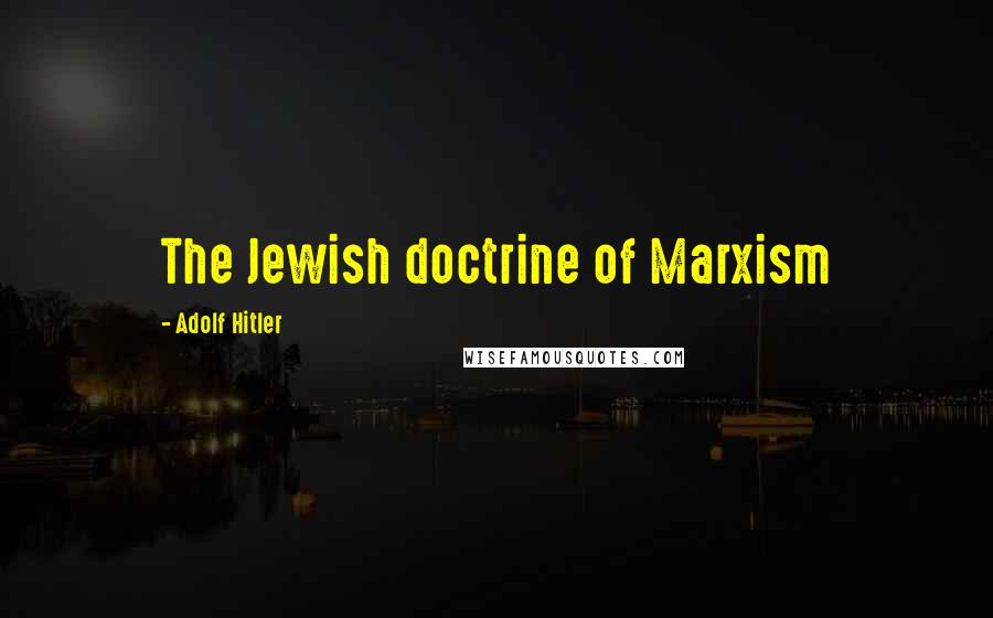 Adolf Hitler Quotes: The Jewish doctrine of Marxism