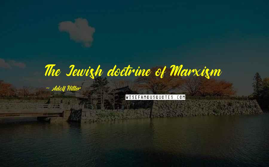 Adolf Hitler Quotes: The Jewish doctrine of Marxism