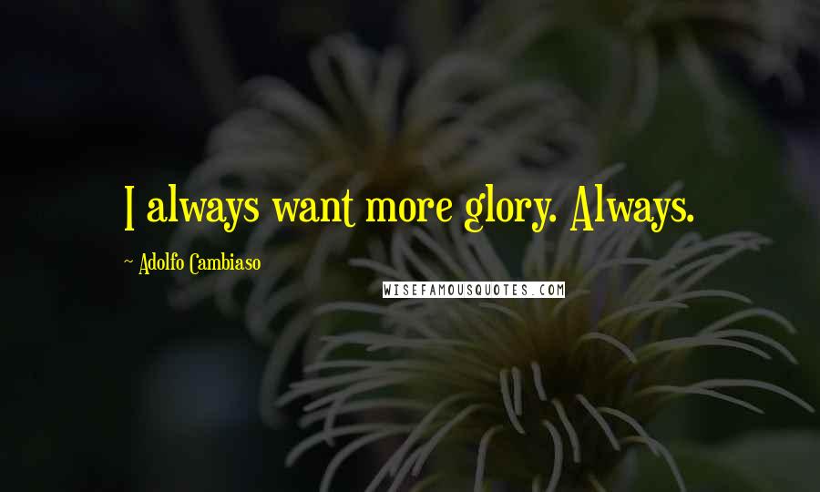 Adolfo Cambiaso Quotes: I always want more glory. Always.