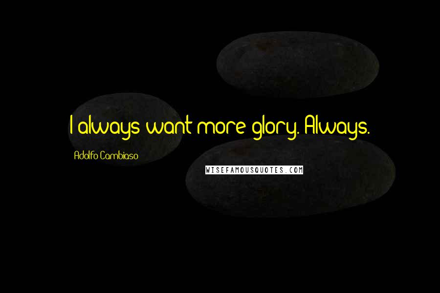 Adolfo Cambiaso Quotes: I always want more glory. Always.