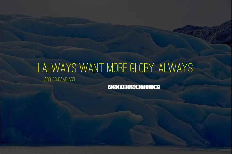 Adolfo Cambiaso Quotes: I always want more glory. Always.