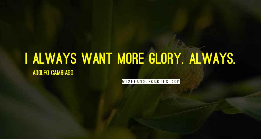 Adolfo Cambiaso Quotes: I always want more glory. Always.