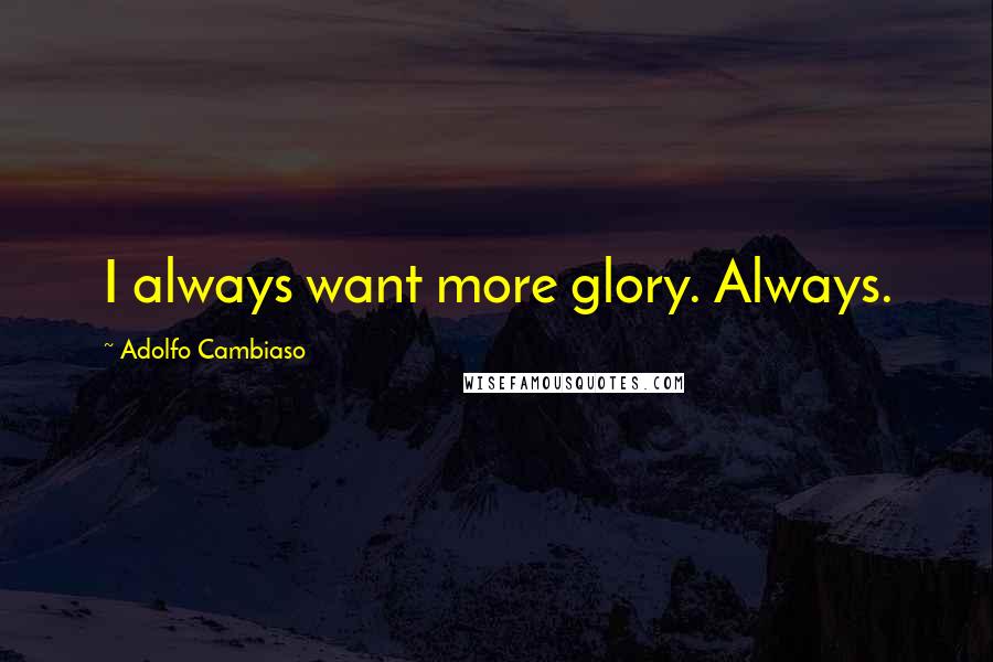 Adolfo Cambiaso Quotes: I always want more glory. Always.