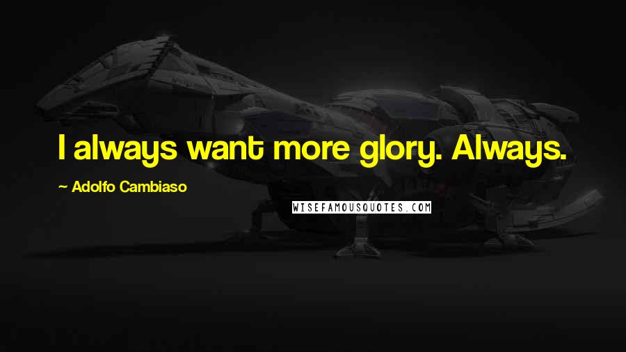 Adolfo Cambiaso Quotes: I always want more glory. Always.