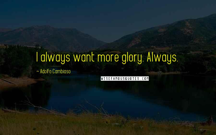 Adolfo Cambiaso Quotes: I always want more glory. Always.