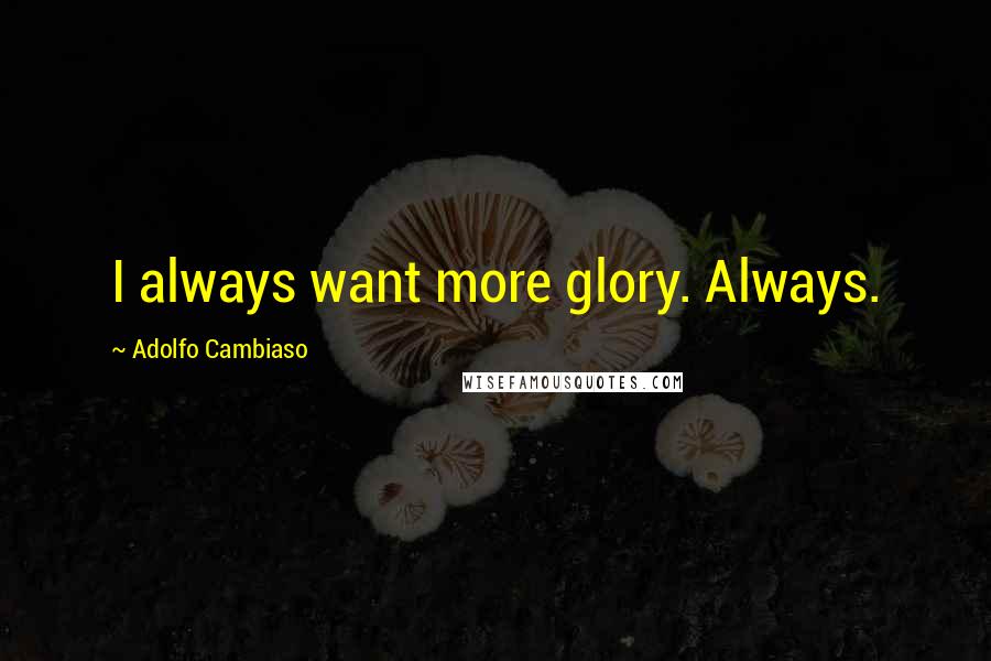 Adolfo Cambiaso Quotes: I always want more glory. Always.