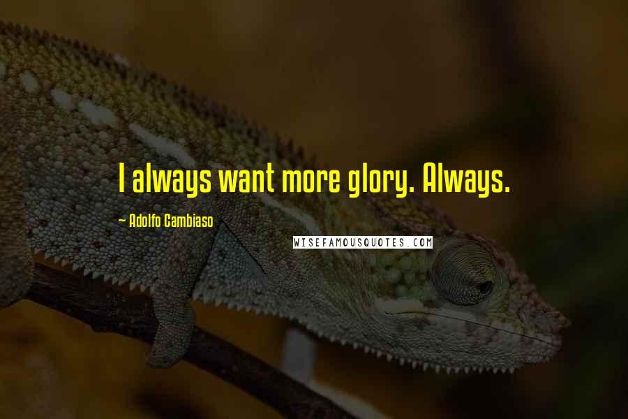 Adolfo Cambiaso Quotes: I always want more glory. Always.