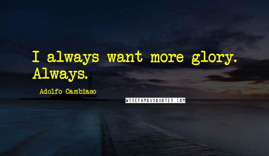 Adolfo Cambiaso Quotes: I always want more glory. Always.