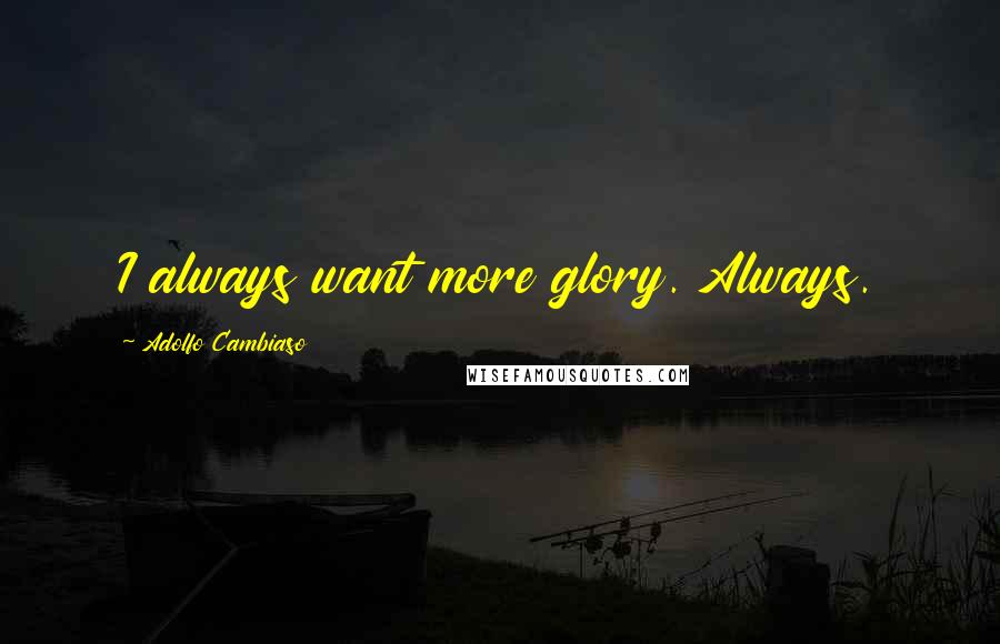 Adolfo Cambiaso Quotes: I always want more glory. Always.