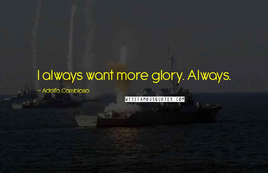 Adolfo Cambiaso Quotes: I always want more glory. Always.