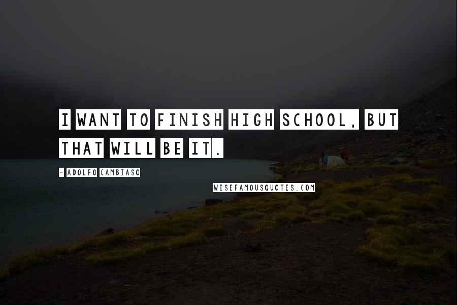 Adolfo Cambiaso Quotes: I want to finish high school, but that will be it.