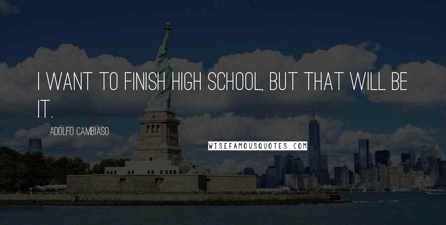 Adolfo Cambiaso Quotes: I want to finish high school, but that will be it.