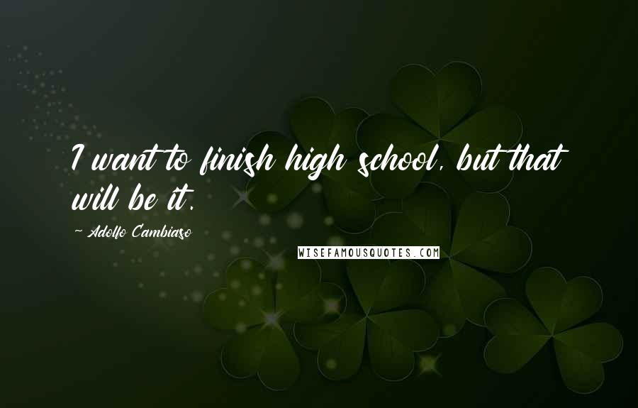 Adolfo Cambiaso Quotes: I want to finish high school, but that will be it.