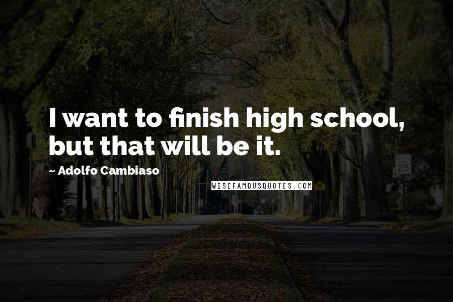 Adolfo Cambiaso Quotes: I want to finish high school, but that will be it.