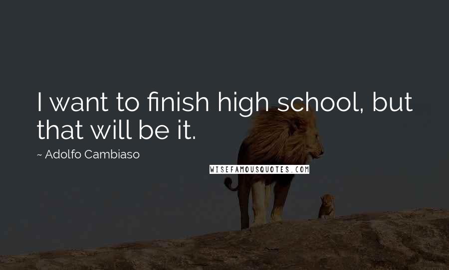 Adolfo Cambiaso Quotes: I want to finish high school, but that will be it.