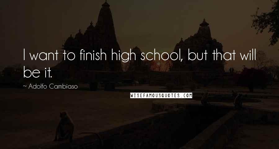 Adolfo Cambiaso Quotes: I want to finish high school, but that will be it.