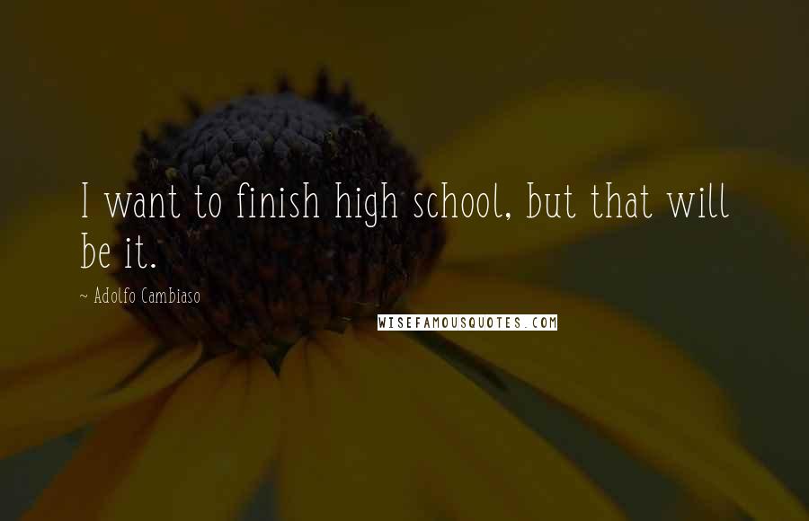 Adolfo Cambiaso Quotes: I want to finish high school, but that will be it.