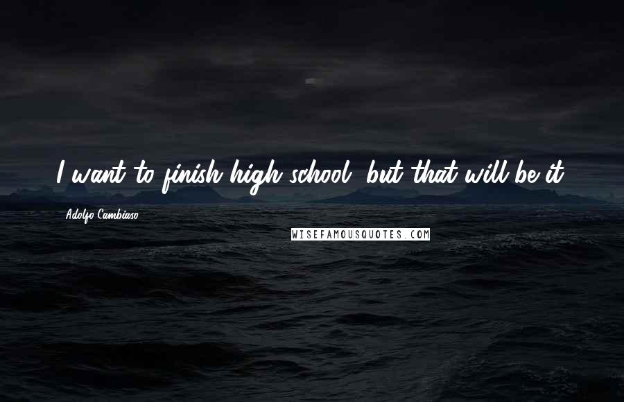 Adolfo Cambiaso Quotes: I want to finish high school, but that will be it.