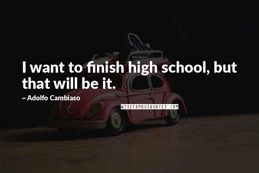 Adolfo Cambiaso Quotes: I want to finish high school, but that will be it.