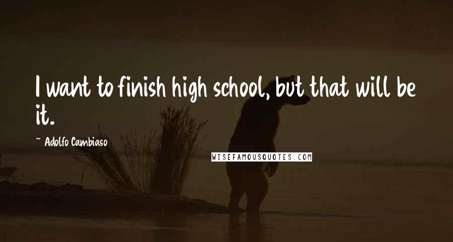 Adolfo Cambiaso Quotes: I want to finish high school, but that will be it.