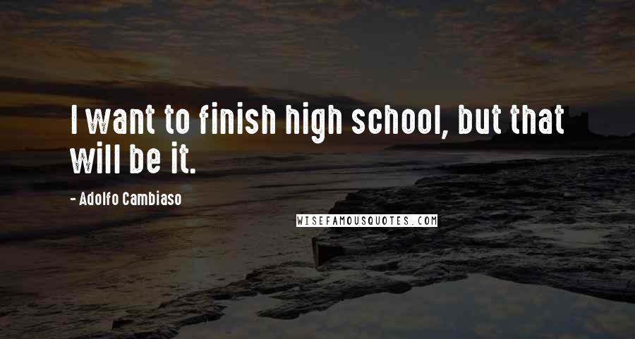 Adolfo Cambiaso Quotes: I want to finish high school, but that will be it.