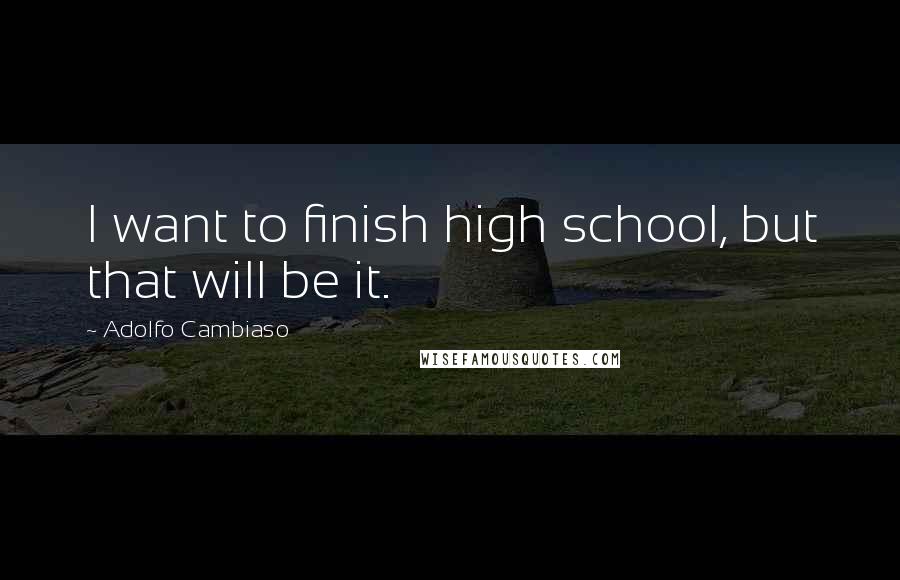 Adolfo Cambiaso Quotes: I want to finish high school, but that will be it.