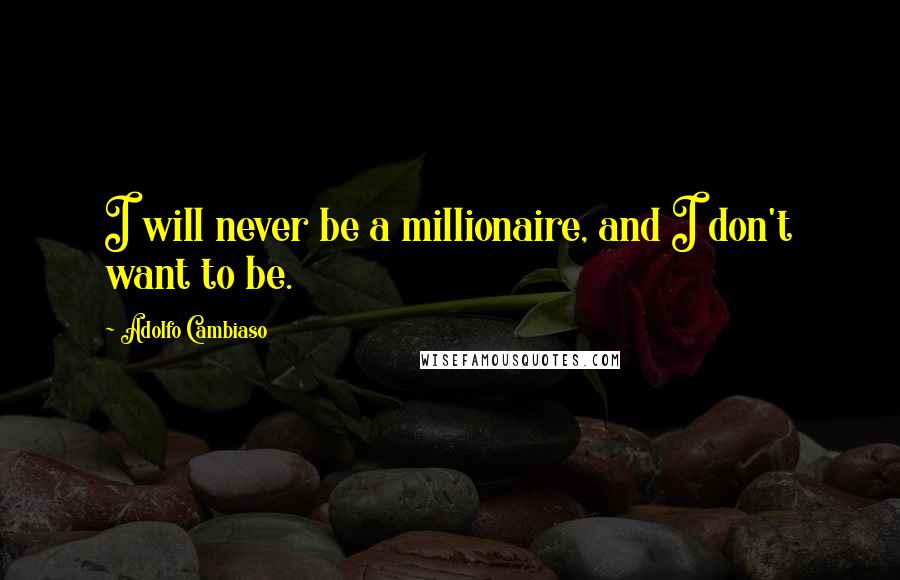 Adolfo Cambiaso Quotes: I will never be a millionaire, and I don't want to be.