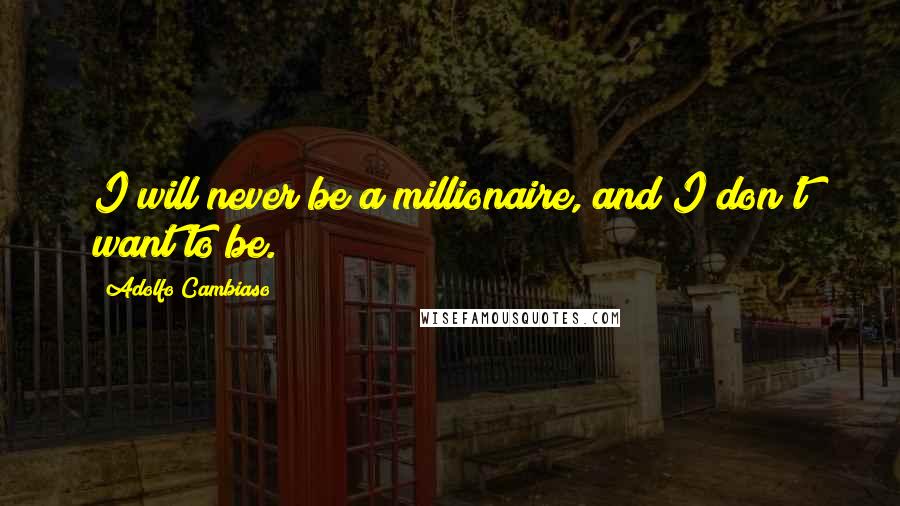 Adolfo Cambiaso Quotes: I will never be a millionaire, and I don't want to be.