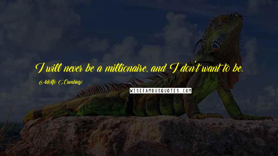 Adolfo Cambiaso Quotes: I will never be a millionaire, and I don't want to be.