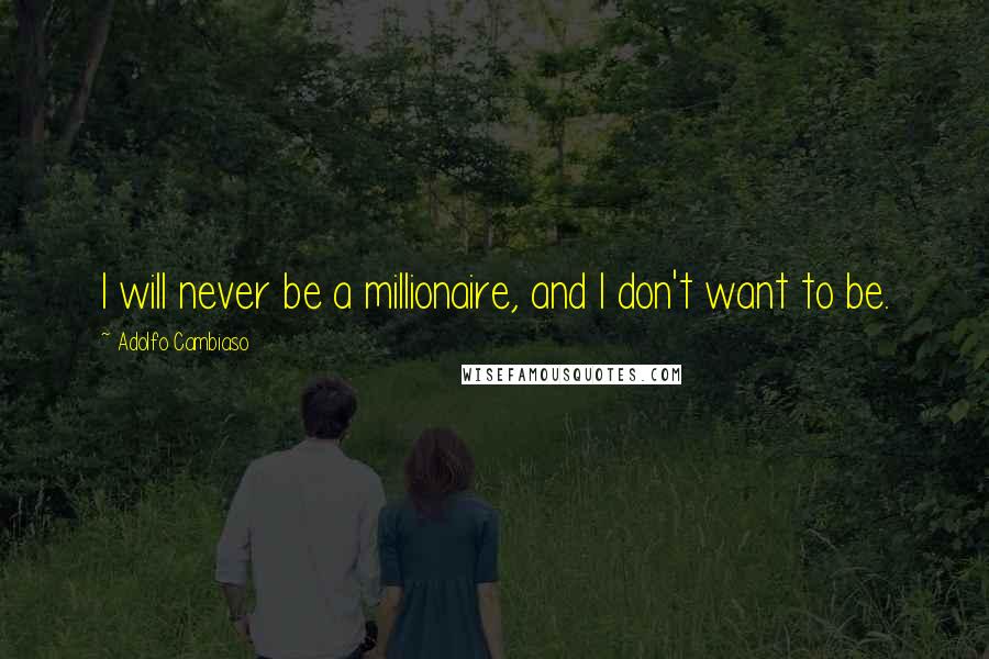 Adolfo Cambiaso Quotes: I will never be a millionaire, and I don't want to be.