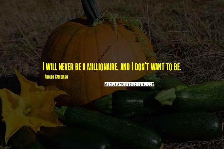 Adolfo Cambiaso Quotes: I will never be a millionaire, and I don't want to be.