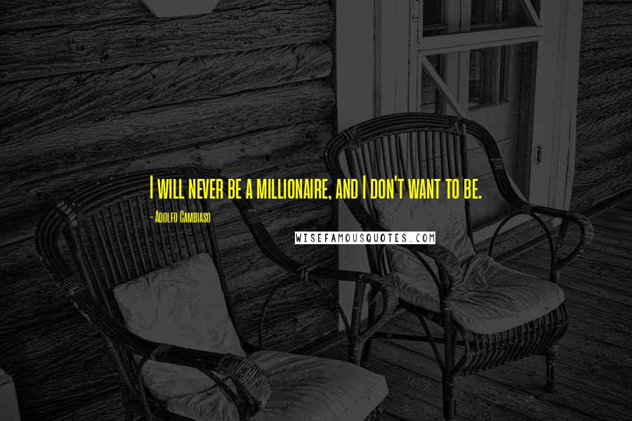 Adolfo Cambiaso Quotes: I will never be a millionaire, and I don't want to be.