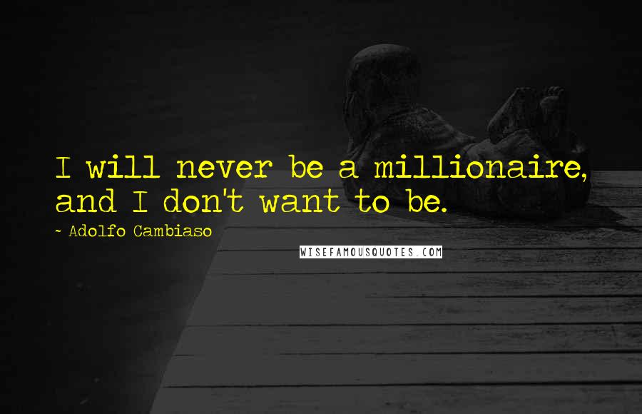 Adolfo Cambiaso Quotes: I will never be a millionaire, and I don't want to be.