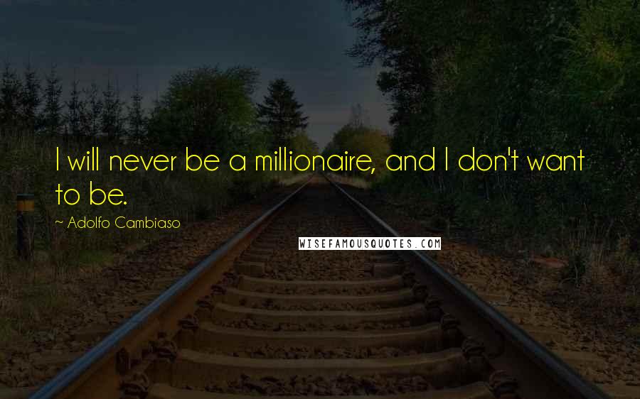 Adolfo Cambiaso Quotes: I will never be a millionaire, and I don't want to be.